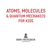 book Atoms, Molecules & Quantum Mechanics for Kids