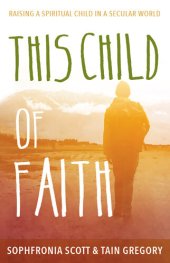 book This Child of Faith: Raising a Spiritual Child in a Secular World