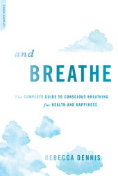 book And Breathe: The Complete Guide to Conscious Breathing for Health and Happiness