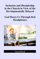 book Inclusion and Discipleship in the Church in View of the Developmentally Delayed: God Hears Us Through Red Headphones