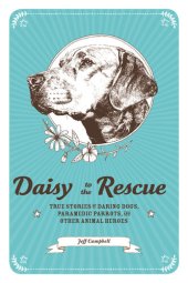 book Daisy to the Rescue: True Stories of Daring Dogs, Paramedic Parrots, and Other Animal Heroes