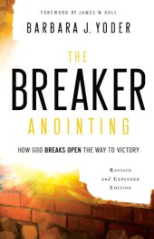 book The Breaker Anointing: How God Breaks Open the Way to Victory