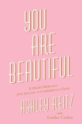 book You Are Beautiful: A Model Makeover from Insecure to Confident in Christ