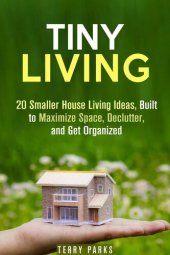 book Tiny Living: 20 Smaller House Living Ideas, Built to Maximize Space, Declutter, and Get Organized