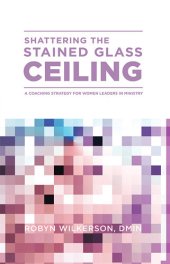 book Shattering the Stained Glass Ceiling: A Coaching Strategy for Women Leaders in Ministry