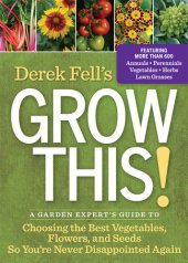 book Derek Fell's Grow This!: A Garden Expert's Guide to Choosing the Best Vegetables, Flowers, and Seeds So You're Never Disappointed Again