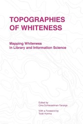 book Topographies of Whiteness: Mapping Whiteness in Library and Information Science