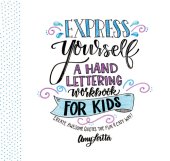 book Express Yourself: A Hand Lettering Workbook for Kids: Create Awesome Quotes the Fun & Easy Way!