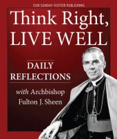 book Think Right, Live Well: Daily Reflections with Archbishop Fulton J. Sheen