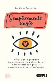 book Semplicemente single: Riflessioni e pratiche di mindfulness per volersi bene, connettersi con gli altri e avere una vita piena d'amore