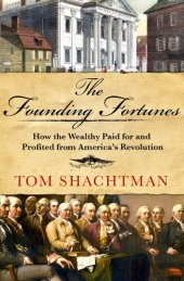 book The Founding Fortunes: How the Wealthy Paid for and Profited from America's Revolution