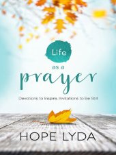 book Life as a Prayer: Devotions to Inspire, Invitations to Be Still