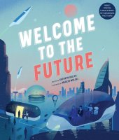 book Welcome to the Future: Robot Friends, Fusion Energy, Pet Dinosaurs, and More!