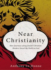 book Near Christianity: How Journeys along Jewish-Christian Borders Saved My Faith in God