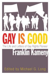 book Gay Is Good: The Life and Letters of Gay Rights Pioneer Franklin Kameny