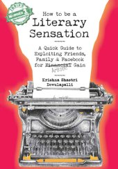 book How to Be a Literary Sensation: A Quick Guide to Exploiting Friends, Family and Facebook for Artistic Gain