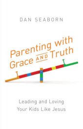 book Parenting with Grace and Truth: Leading and Loving Your Kids Like Jesus