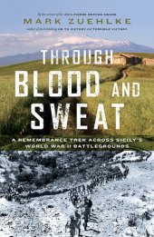 book Through Blood and Sweat: A Remembrance Trek across Sicily's World War II Battlegrounds