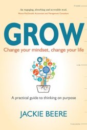 book GROW: Change your mindset, change your life--a practical guide to thinking on purpose