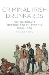 book Criminal Irish Drunkards: The Inebriate Reformatory System 1900-1920