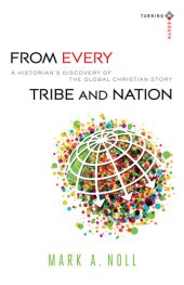 book From Every Tribe and Nation: A Historian's Discovery of the Global Christian Story