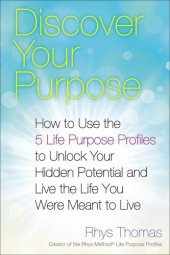 book Discover Your Purpose: How to Use the 5 Life Purpose Profiles to Unlock Your Hidden Potential and Live the Life You Were Meant to Live