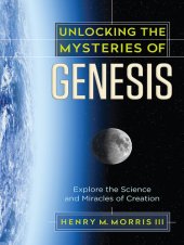 book Unlocking the Mysteries of Genesis: Explore the Science and Miracles of Creation