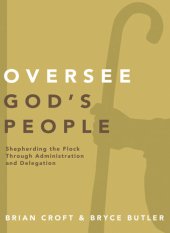 book Oversee God's People: Shepherding the Flock Through Administration and Delegation