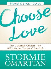 book Choose Love Prayer and Study Guide: The Three Simple Choices That Will Alter the Course of Your Life