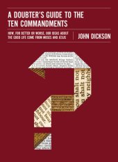 book A Doubter's Guide to the Ten Commandments: How, for Better or Worse, Our Ideas about the Good Life Come from Moses and Jesus