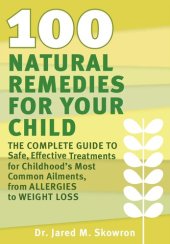 book 100 Natural Remedies for Your Child: The Complete Guide to Safe, Effective Treatments for Childhood's Most Common Ailments, from Allergies to Weight Loss