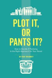 book Plot It, or Pants It?: How to Decide If Pantsing Is the Right Approach for Your Novel