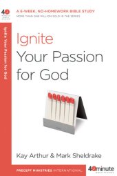 book Ignite Your Passion for God: A 6-Week, No-Homework Bible Study