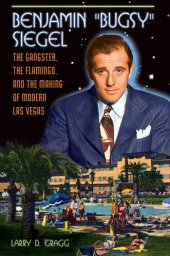 book Benjamin "Bugsy" Siegel: The Gangster, the Flamingo, and the Making of Modern Las Vegas