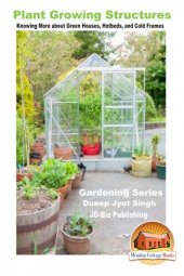 book Plant Growing Structures: Knowing More about Green Houses, Hotbeds, and Cold Frames