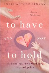 book To Have and Not to Hold: The Bonding of Two Mothers through Adoption