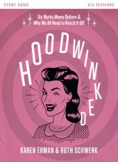 book Hoodwinked Bible Study Guide: Ten Myths Moms Believe and Why We All Need to Knock It Off