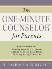 book The One-Minute Counselor for Parents: A Quick Guide to Getting Your Kids to Listen Setting Realistic Boundaries Building Strong Character