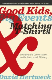 book Good Kids, Big Events, and Matching Tshirts: Changing the Conversation on Health in Youth Ministry