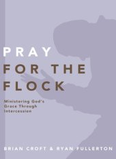 book Pray for the Flock: Ministering God's Grace Through Intercession