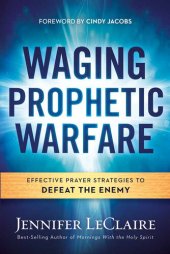 book Waging Prophetic Warfare: Effective Prayer Strategies to Defeat the Enemy