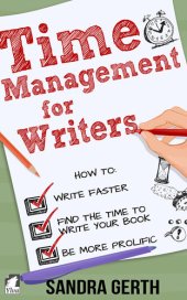 book Time Management for Writers: How to write faster, find the time to write your book, and be a more prolific writer