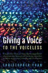 book Giving a Voice to the Voiceless: A Qualitative Study of Reducing Marginalization of Lesbian, Gay, Bisexual and Same-Sex Attracted Students at Christian Colleges and Universities