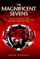 book The Magnificent Sevens: This is the story of the Finest Heroes from the Greatest Club in the World, Including George Best, Eric Cantona, David Beckham, Cristiano Ronaldo & Bryan Robson