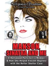 book Manson, Sinatra and Me: A Hollywood Party Girl`s Memoir and How She Helped Vincent Bugliosi with the Helter Skelter Case