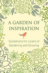 book A Garden of Inspiration: Quotations for Lovers of Gardening and Growing