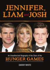 book Jennifer, Liam and Josh: An Unauthorized Biography of the Stars of The Hunger Games