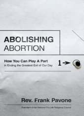 book Abolishing Abortion: How You Can Play a Part in Ending the Greatest Evil of Our Day