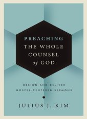 book Preaching the Whole Counsel of God: Design and Deliver Gospel-Centered Sermons