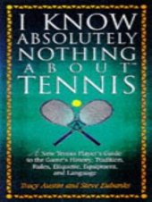 book I Know Nothing about Tennis: A Tennis Player's Guide to the Sport's History, Equipment, Apparel, Etiquette, Rules, and Language